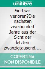 Sind wir verloren?Die nächsten zweihundert Jahre aus der Sicht der letzten zwanzigtausend. E-book. Formato EPUB ebook