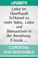 Liebe im Überfluss8 Schlüssel zu mehr Nähe, Liebe und Bewusstsein in der Beziehung. E-book. Formato EPUB ebook