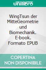 WingTsun der MitteGeometrie und Biomechanik. E-book. Formato EPUB ebook