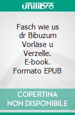 Fasch wie us dr Bibuzum Vorläse u Verzelle. E-book. Formato EPUB ebook