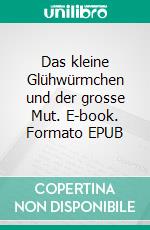 Das kleine Glühwürmchen und der grosse Mut. E-book. Formato EPUB ebook