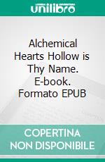 Alchemical Hearts Hollow is Thy Name. E-book. Formato EPUB ebook