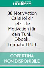 38 MotivAction CallsHol dir jetzt die Motivation für dein Tun!. E-book. Formato EPUB ebook