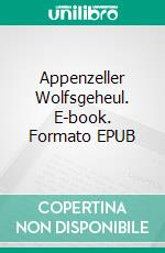 Appenzeller Wolfsgeheul. E-book. Formato EPUB ebook