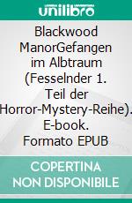 Blackwood ManorGefangen im Albtraum (Fesselnder 1. Teil der Horror-Mystery-Reihe). E-book. Formato EPUB ebook