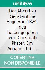 Der Abend zu GeristeinEine Sage von 1824, neu herausgegeben von Christoph Pfister. Im Anhang: J.R. Wyss: Der Ritter von Ägerten.. E-book. Formato EPUB ebook