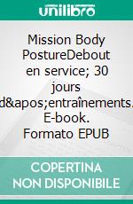 Mission Body PostureDebout en service; 30 jours d'entraînements. E-book. Formato EPUB ebook