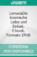 LemuriaDie kosmische Liebe und Einheit. E-book. Formato EPUB ebook