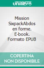 Mission SixpackAbdos en forme. E-book. Formato EPUB ebook