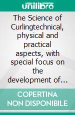 The Science of Curlingtechnical, physical and practical aspects, with special focus on the development of young athletes. E-book. Formato EPUB ebook