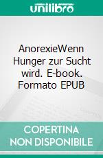 AnorexieWenn Hunger zur Sucht wird. E-book. Formato EPUB ebook