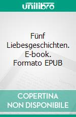 Fünf Liebesgeschichten. E-book. Formato EPUB ebook