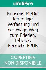 Konsens.MeDie lebendige Verfassung und der ewige Weg zum Frieden. E-book. Formato EPUB ebook
