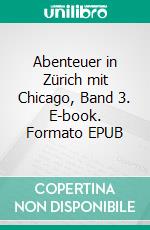 Abenteuer in Zürich mit Chicago, Band 3. E-book. Formato EPUB ebook