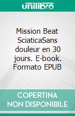 Mission Beat SciaticaSans douleur en 30 jours. E-book. Formato EPUB ebook