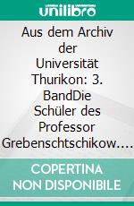 Aus dem Archiv der Universität Thurikon: 3. BandDie Schüler des Professor Grebenschtschikow. E-book. Formato EPUB ebook