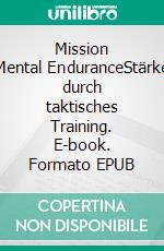 Mission Mental EnduranceStärke durch taktisches Training. E-book. Formato EPUB ebook