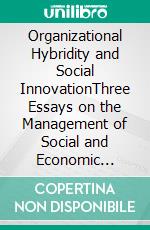 Organizational Hybridity and Social InnovationThree Essays on the Management of Social and Economic Impact in Social Enterprises and Social Impact Incubators and Accelerators. E-book. Formato EPUB ebook
