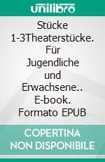 Stücke 1-3Theaterstücke. Für Jugendliche und Erwachsene.. E-book. Formato EPUB ebook