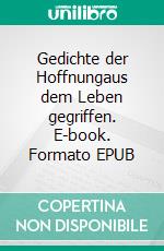 Gedichte der Hoffnungaus dem Leben gegriffen. E-book. Formato EPUB ebook