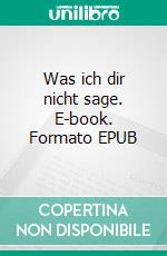 Was ich dir nicht sage. E-book. Formato EPUB ebook