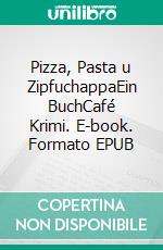 Pizza, Pasta u ZipfuchappaEin BuchCafé Krimi. E-book. Formato EPUB ebook
