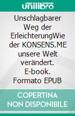Unschlagbarer Weg der ErleichterungWie der KONSENS.ME unsere Welt verändert. E-book. Formato EPUB ebook