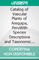 Catalog of Vascular Plants of Arequipa, PeruWith Species Descriptions and Taxonomic Key. E-book. Formato EPUB ebook