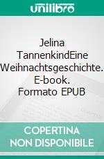 Jelina TannenkindEine Weihnachtsgeschichte. E-book. Formato EPUB ebook