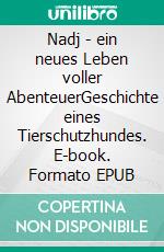Nadj - ein neues Leben voller AbenteuerGeschichte eines Tierschutzhundes. E-book. Formato EPUB ebook