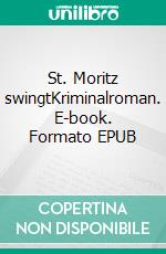 St. Moritz swingtKriminalroman. E-book. Formato EPUB ebook