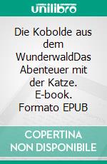 Die Kobolde aus dem WunderwaldDas Abenteuer mit der Katze. E-book. Formato EPUB ebook