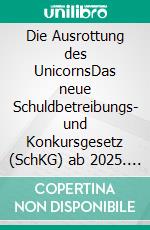 Die Ausrottung des UnicornsDas neue Schuldbetreibungs- und Konkursgesetz (SchKG) ab 2025. E-book. Formato EPUB ebook
