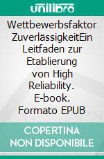 Wettbewerbsfaktor ZuverlässigkeitEin Leitfaden zur Etablierung von High Reliability. E-book. Formato EPUB ebook