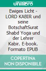 Ewiges Licht - LORD KABIR und seine BotschaftSurat Shabd Yoga und der Lehrer Kabir. E-book. Formato EPUB ebook