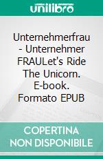 Unternehmerfrau - Unternehmer FRAULet's Ride The Unicorn. E-book. Formato EPUB ebook