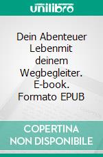 Dein Abenteuer Lebenmit deinem Wegbegleiter. E-book. Formato EPUB ebook