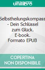 Selbstheilungskompass - Dein Schlüssel zum Glück. E-book. Formato EPUB ebook