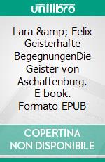 Lara &amp; Felix Geisterhafte BegegnungenDie Geister von Aschaffenburg. E-book. Formato EPUB ebook