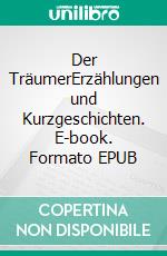 Der TräumerErzählungen und Kurzgeschichten. E-book. Formato EPUB ebook