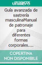 Guía avanzada de sastrería masculinaManual de patronaje para diferentes formas corporales. E-book. Formato EPUB ebook