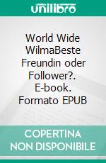 World Wide WilmaBeste Freundin oder Follower?. E-book. Formato EPUB ebook