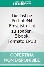 Die lustige Po-EnteMit Ernst ist nicht zu spaßen. E-book. Formato EPUB ebook