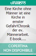 Eine Kirche ohne Männer ist eine Kirche in ernster Gefahr!Chronik der ev. Männerarbeit. E-book. Formato EPUB ebook
