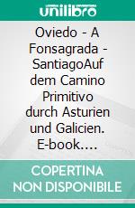 Oviedo - A Fonsagrada - SantiagoAuf dem Camino Primitivo durch Asturien und Galicien. E-book. Formato EPUB ebook