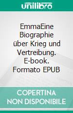 EmmaEine Biographie über Krieg und Vertreibung. E-book. Formato EPUB ebook