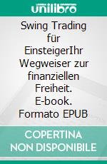 Swing Trading für EinsteigerIhr Wegweiser zur finanziellen Freiheit. E-book. Formato EPUB ebook