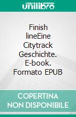 Finish lineEine Citytrack Geschichte. E-book. Formato EPUB ebook