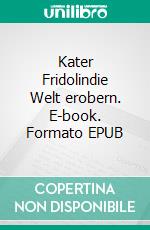 Kater Fridolindie Welt erobern. E-book. Formato EPUB ebook