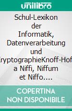 Schul-Lexikon der Informatik, Datenverarbeitung und KryptographieKnoff-Hoff a Niffi, Niffum et Niffo. E-book. Formato EPUB ebook